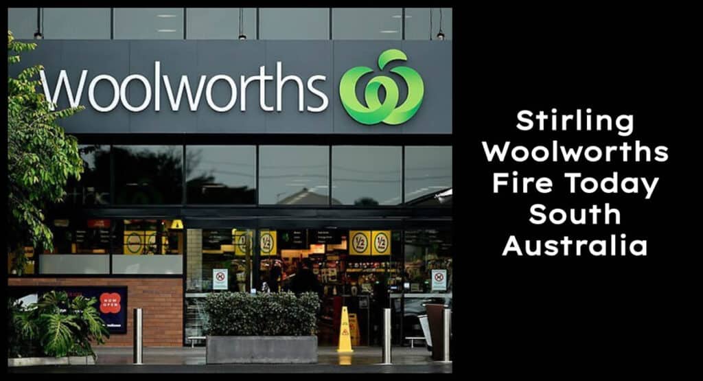 Stirling Woolworths Fire Today South Australia